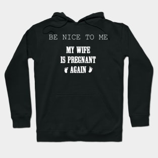 Be nice to me my wife is pregnant again, husband quote from wife Hoodie